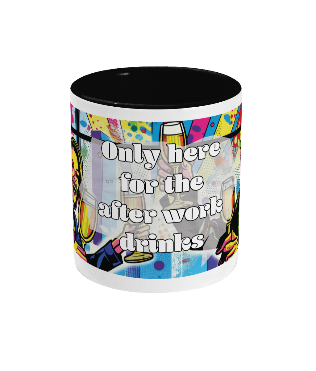 Only here for the after work drinks. Mug for colleagues who mostly come into the office for after-work fun. ceramic mug for colleagues