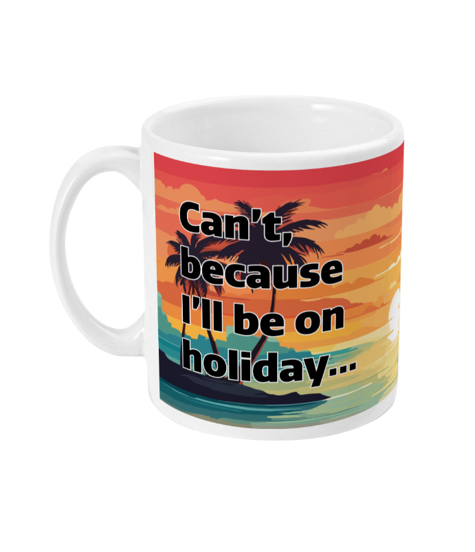 Mug for colleagues who are going on holiday soon and who want to remind everyone constantly! Ceramic mug