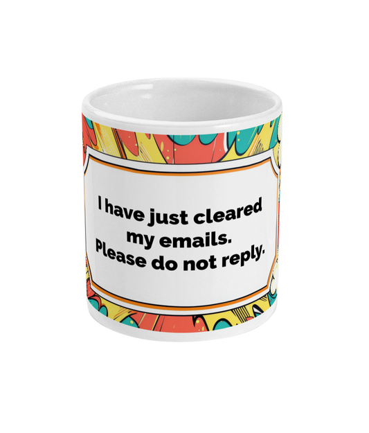 I have just cleared my emails. Please do not respond. A mug for people with too many emails!